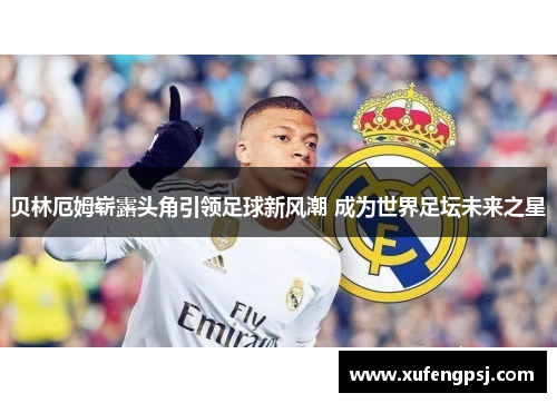 贝林厄姆崭露头角引领足球新风潮 成为世界足坛未来之星