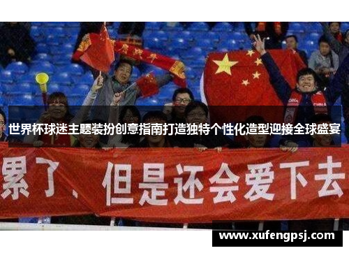 世界杯球迷主题装扮创意指南打造独特个性化造型迎接全球盛宴