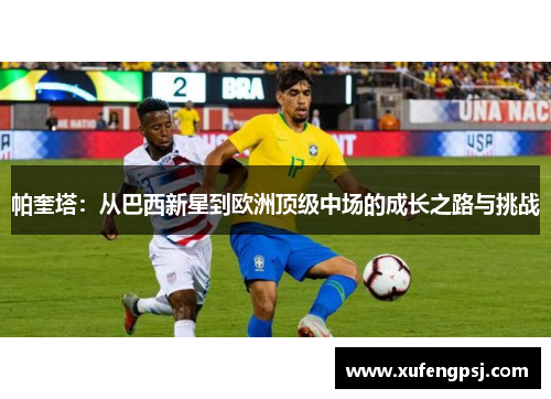 帕奎塔：从巴西新星到欧洲顶级中场的成长之路与挑战