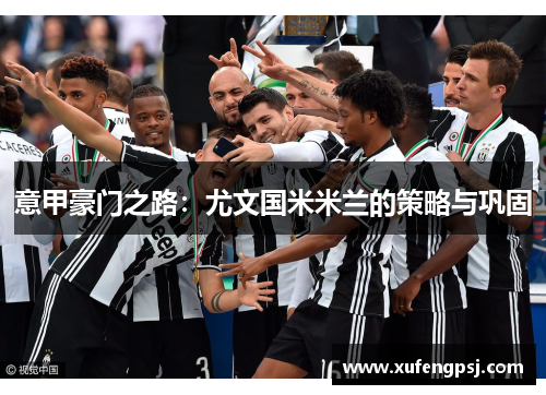 意甲豪门之路：尤文国米米兰的策略与巩固