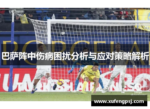 巴萨阵中伤病困扰分析与应对策略解析