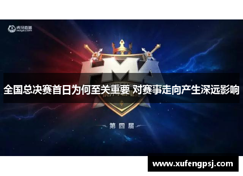 全国总决赛首日为何至关重要 对赛事走向产生深远影响