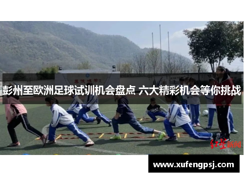 彭州至欧洲足球试训机会盘点 六大精彩机会等你挑战