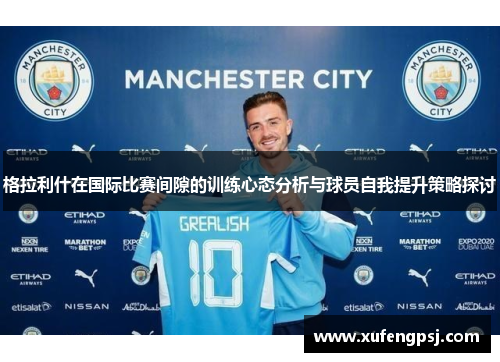 格拉利什在国际比赛间隙的训练心态分析与球员自我提升策略探讨