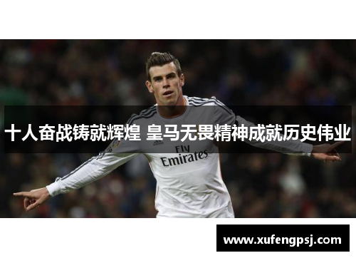 十人奋战铸就辉煌 皇马无畏精神成就历史伟业