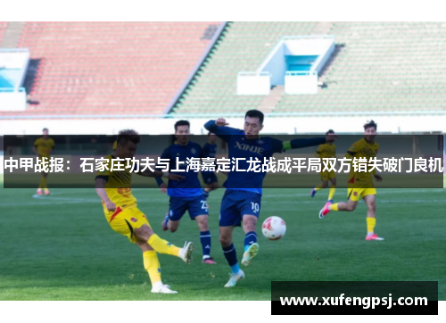 中甲战报：石家庄功夫与上海嘉定汇龙战成平局双方错失破门良机