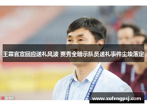 王霜官宣回应送礼风波 贾秀全暗示队员送礼事件尘埃落定 王霜官宣回应送礼风波 贾秀全暗示队员送礼事件尘埃落定