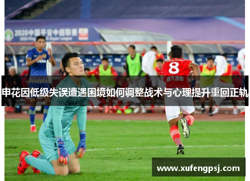 申花因低级失误遭遇困境如何调整战术与心理提升重回正轨