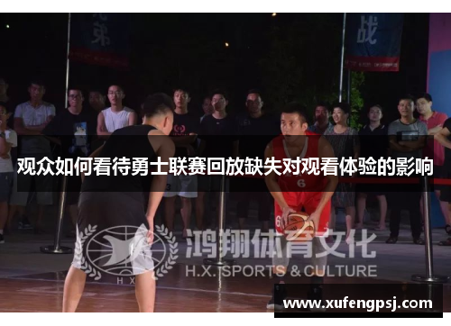 观众如何看待勇士联赛回放缺失对观看体验的影响