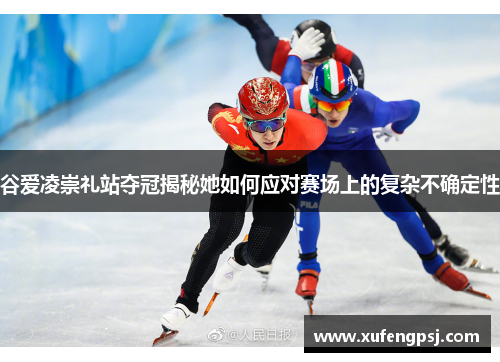 谷爱凌崇礼站夺冠揭秘她如何应对赛场上的复杂不确定性